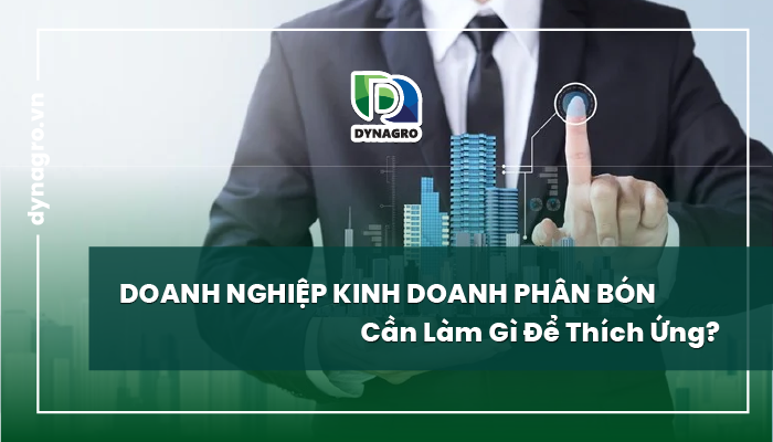 Doanh nghiệp kinh doanh phân bón cần làm gì để thích ứng?